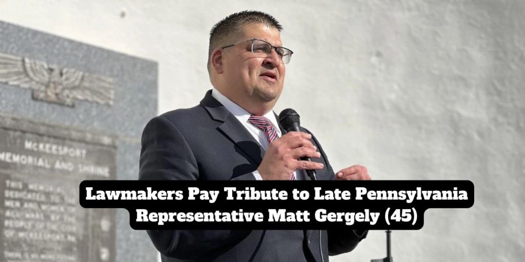 Lawmakers Pay Tribute to Late Pennsylvania Representative Matt Gergely (45)