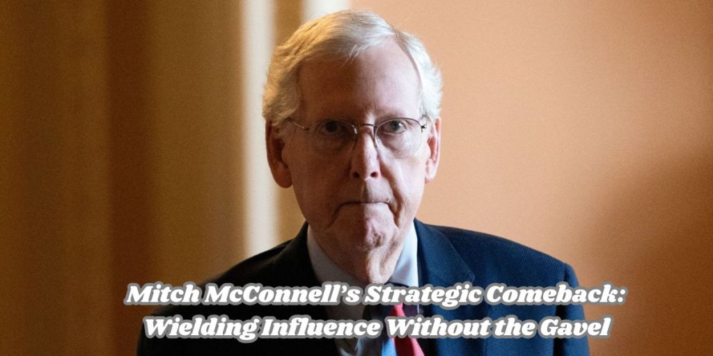 Mitch McConnell’s Strategic Comeback: Wielding Influence Without the Gavel