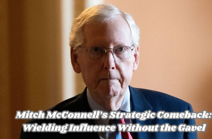 Mitch McConnell’s Strategic Comeback: Wielding Influence Without the Gavel