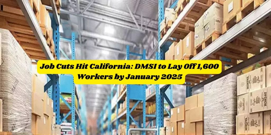 Job Cuts Hit California: DMSI to Lay Off 1,600 Workers by January 2025