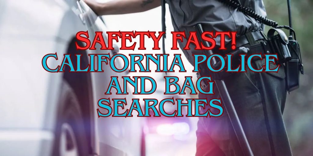 Safety Fast! California Police and Bag Searches What Does the Law Say About Warrantless Searches