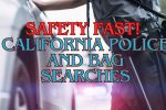 Safety Fast! California Police and Bag Searches What Does the Law Say About Warrantless Searches