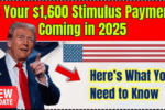 $1,600 Stimulus Check Coming in 2025 Who Qualifies and When You’ll Get It