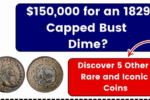 Sold for $150K! The 1829 Capped Bust Dime and 5 Other Rare Coins Worth a Fortune