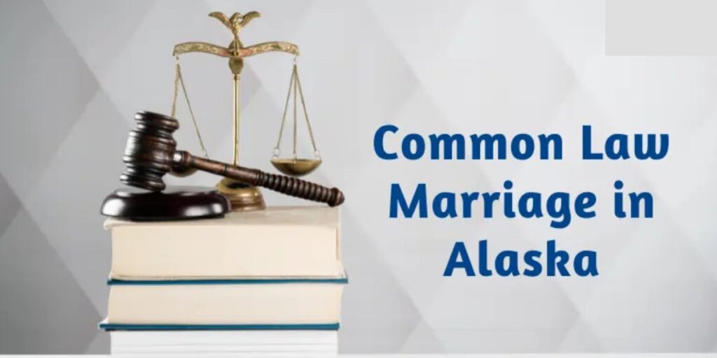 Common Law Marriage in Alaska Legal Requirements and Exceptions
